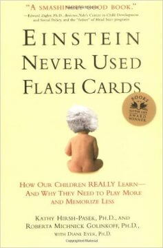 Einstein Never Used Flashcards: How Our Children Really Learn — and Why They Need to Play More and Memorize Less