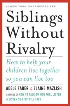 'Siblings Without Rivalry: How to Help Your Children Live Together So You Can Live Too'