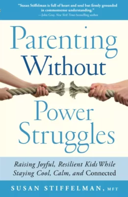 Parenting Without Power Struggles: Raising Joyful, Resilient Kids While Staying Cool, Calm, and Connected